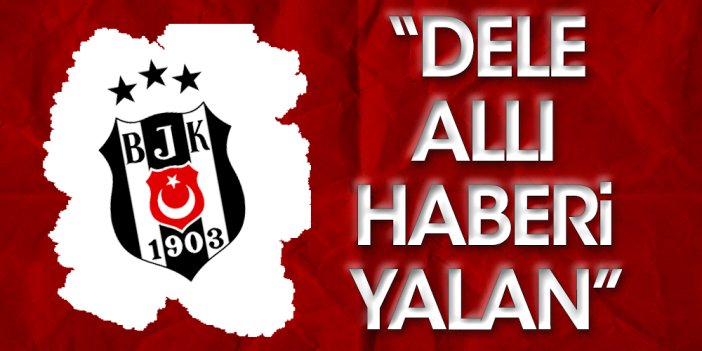 Beşiktaş'tan Dele Alli yalanlaması