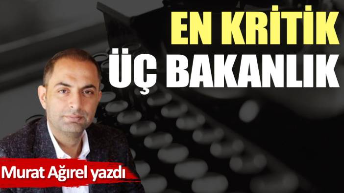 En kritik üç bakanlık