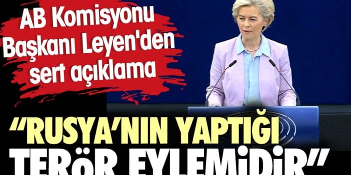 AB Komisyonu Başkanı Leyen'den sert açıklama ''Rusya’nın yaptığı terör eylemidir''