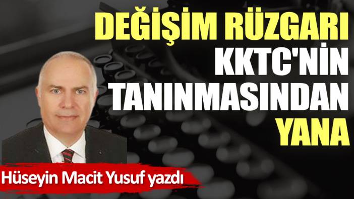 Değişim rüzgarı KKTC'nin tanınmasından yana