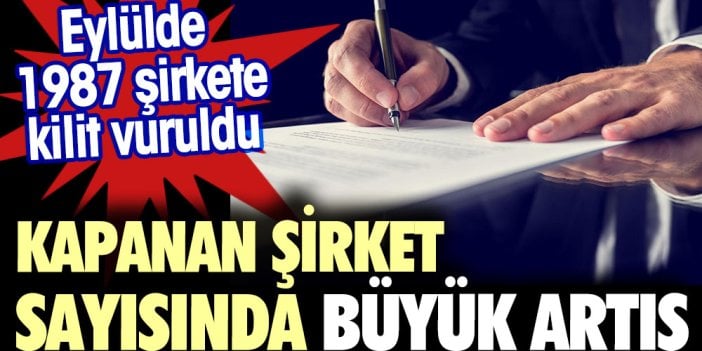 Kapanan şirket sayısında büyük artış. Eylül ayında 1987 şirket kapandı