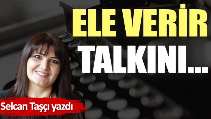 Ele verir talkını… (22 Ekim 2022)