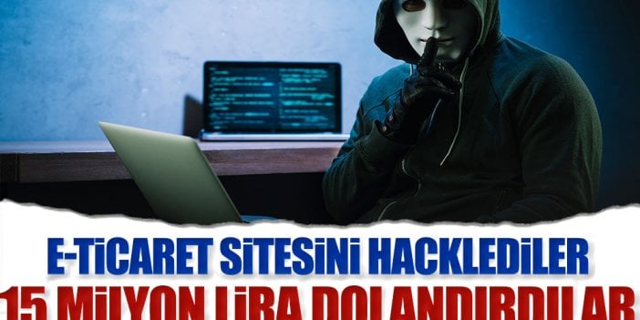 E-ticaret sitesini hacklediler. 15 milyon lira dolandırdılar