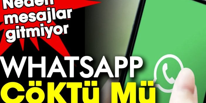 WhatsApp çöktü mü? Neden mesajlar gitmiyor