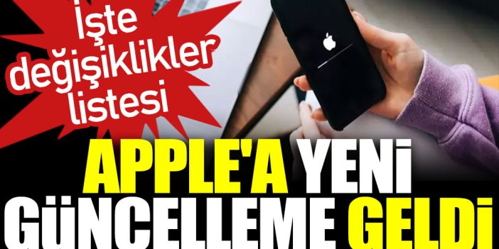 Apple'a yeni güncelleme geldi. İşte değişiklikler listesi