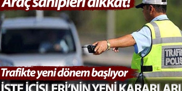 Araç sahipleri dikkat! Trafikte yeni dönem başlıyor: İşte İçişleri’nin yeni kararları