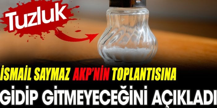 İsmail Saymaz AKP'nin toplantısına gidip gitmeyeceğini açıkladı