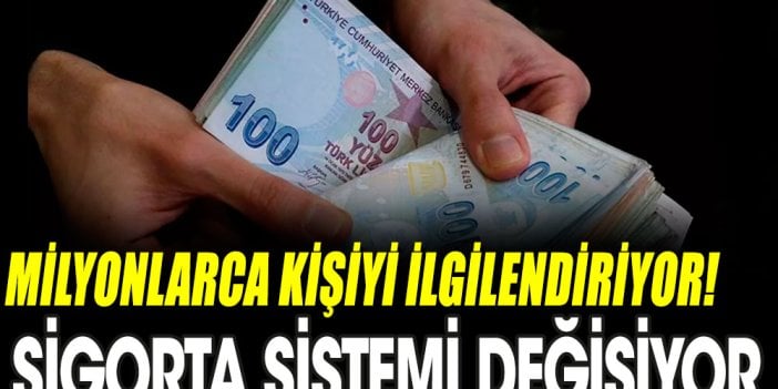 Sigorta sistemi değişiyor! Milyonlarca kişiyi ilgilendiren düzenleme