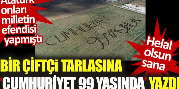 Kırklareli'nde bir çiftçi tarlasına traktörüyle "Cumhuriyet 99 yaşında" yazdı.