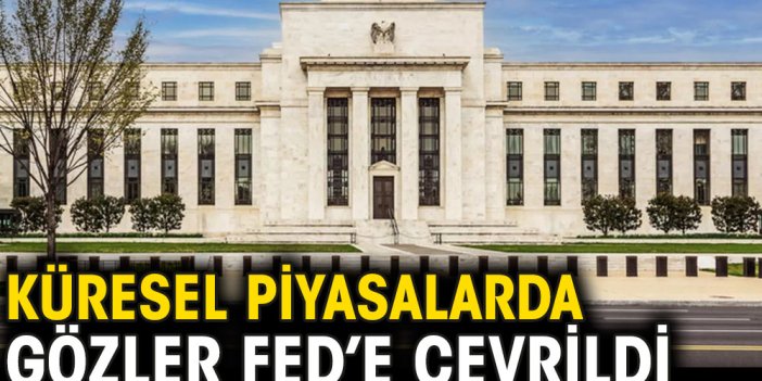 Küresel piyasalarda gözler Fed'e çevrildi