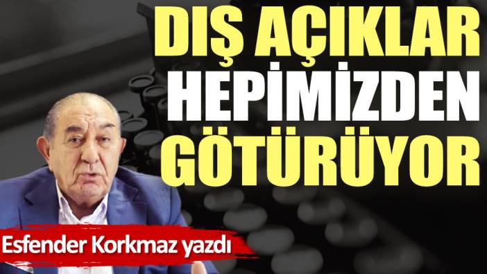 Dış açıklar hepimizden götürüyor