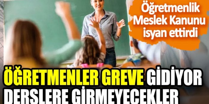 Öğretmenler greve gidiyor derslere girmeyecekler