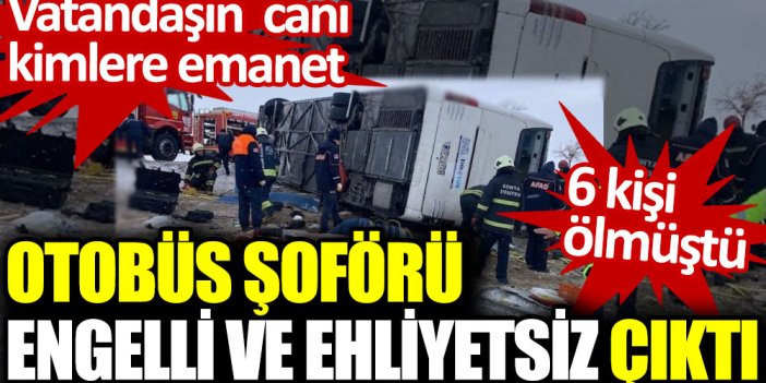 Otobüs şoförü engelli ve ehliyetsiz çıktı