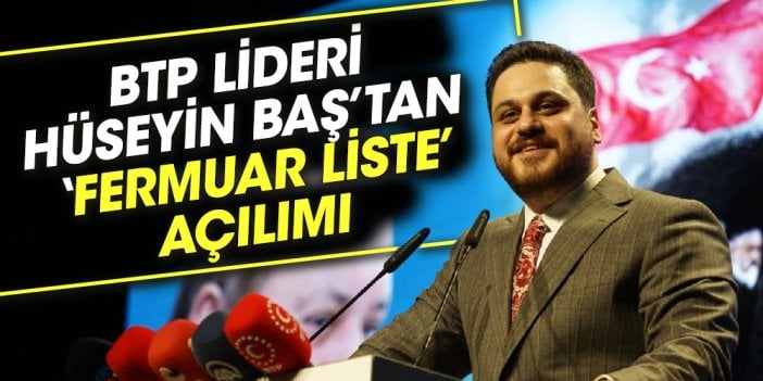 BTP lideri Hüseyin Baş’tan ‘Fermuar Liste’ açılımı