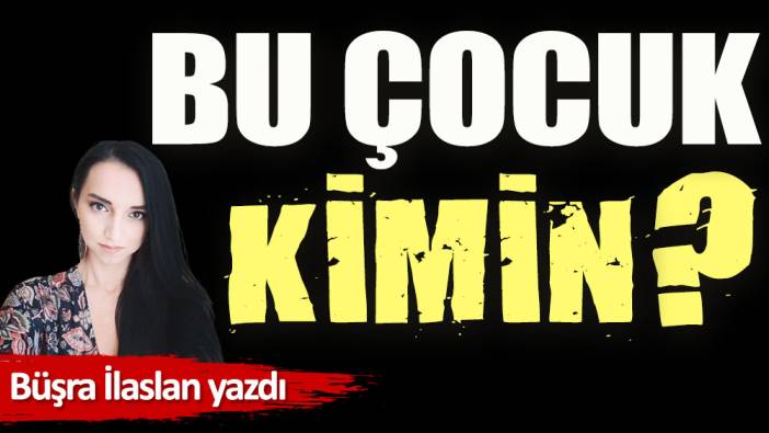 Bu çocuk kimin?