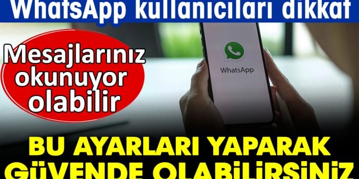 WhatsApp kullanıcıları dikkat! Mesajlarınız okunuyor olabilir. WhatsApp'ta bu ayarları yaparak güvende olabilrisiniz