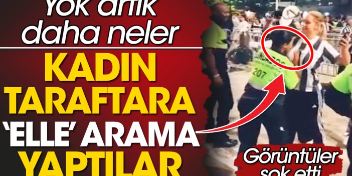 Kadın taraftara elle arama yaptılar. Görüntüler şok etti. Yok artık daha neler