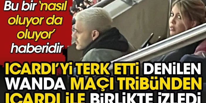 Icardi'yi terk etti denilen Wanda Nara maçı Icardi ile birlikte tribünde izledi