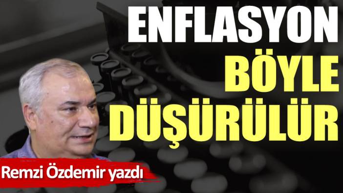 Enflasyon böyle düşürülür