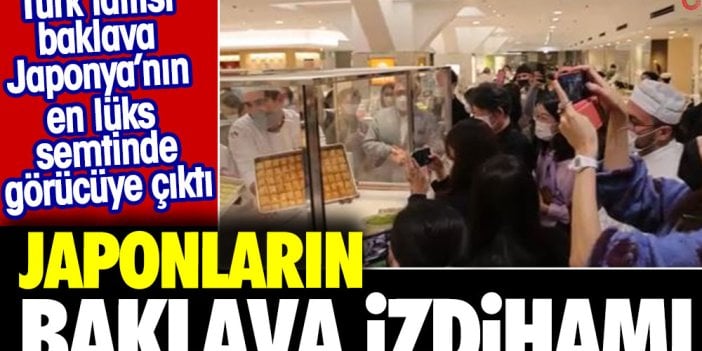 Japonların baklava izdihamı. Türk tatlısı baklava Japonya’nın en lüks semtinde görücüye çıktı