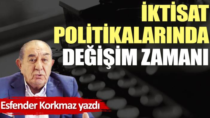 İktisat politikalarında değişim zamanı