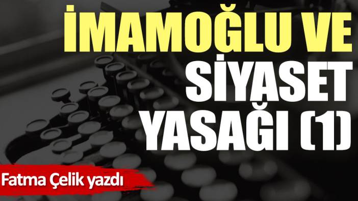 İmamoğlu ve Siyaset Yasağı (1)