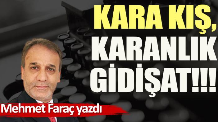 Kara kış, karanlık gidişat!!!