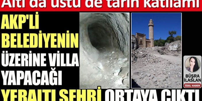 Altı da üstü de tarih katliamı! AKP'li belediyenin üzerine villa yapacağı yeraltı şehri ortaya çıktı