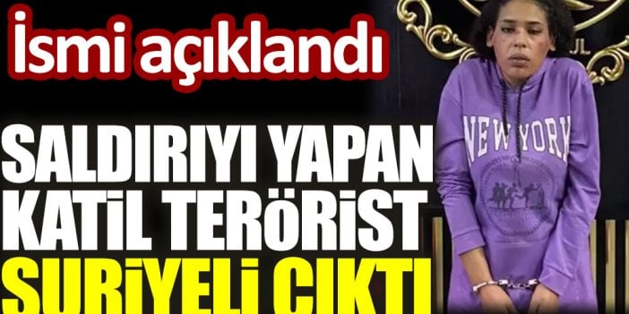 Saldırıyı yapan katil terörist Suriyeli çıktı. İsmi açıklandı