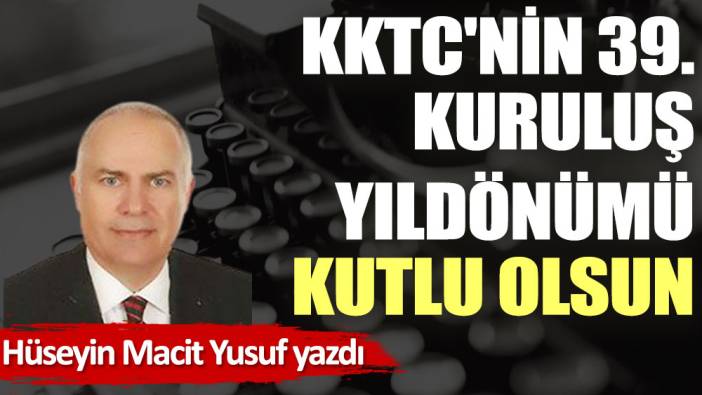 KKTC'nin 39. kuruluş yıldönümü kutlu olsun