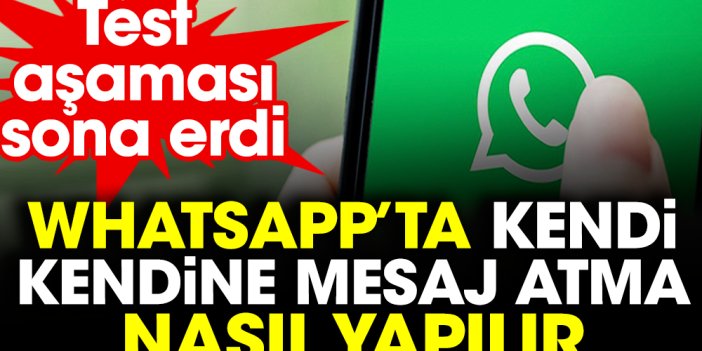 WhatsApp'ta kendi kendine mesaj atma nasıl yapılır? Test aşaması sona erdi