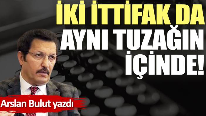 İki ittifak da  aynı tuzağın içinde!