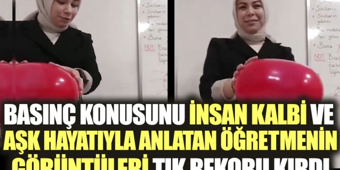 Basınç konusunu insan kalbi ve aşk hayatıyla anlatan öğretmenin görüntüleri tık rekoru kırdı