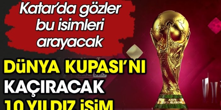 Dünya Kupası'nda gözler bu yıldız futbolcuları arayacak