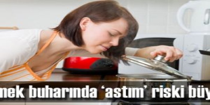 Yemek buharında 'astım' riski büyük