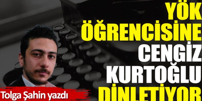 YÖK öğrencisine Cengiz Kurtoğlu dinletiyor