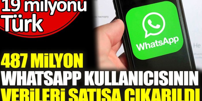 487 milyon WhatsApp kullanıcısının verileri satışa çıkarıldı. 19 milyonu Türk