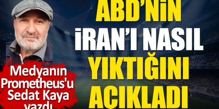 ABD'nin İran'ı nasıl yıktığını açıkladı