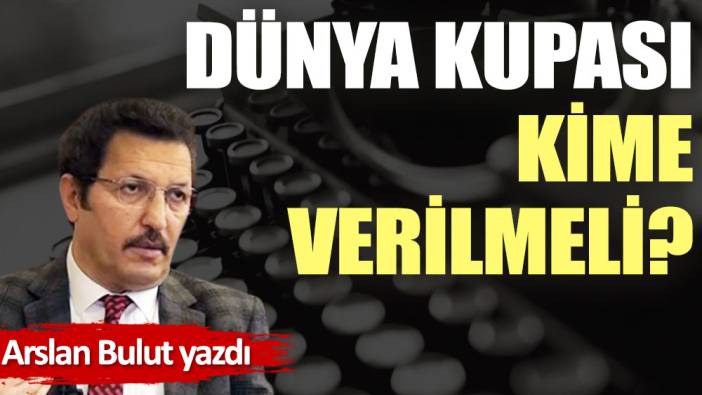 Dünya Kupası kime verilmeli?