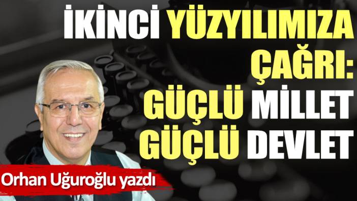 İkinci Yüzyılımıza Çağrı: Güçlü Millet Güçlü Devlet