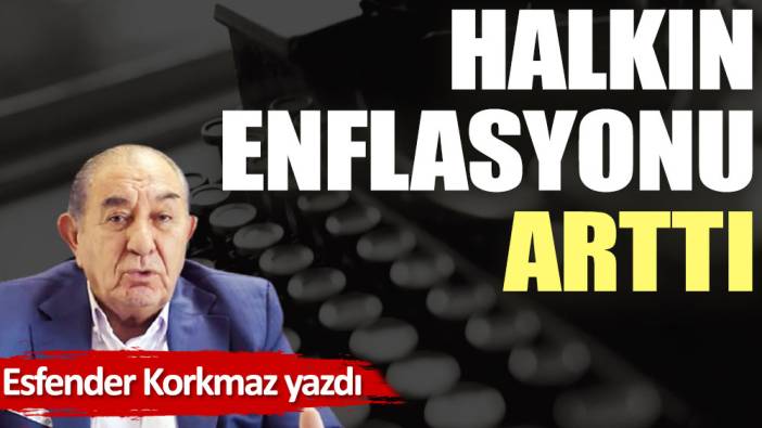 Halkın enflasyonu arttı