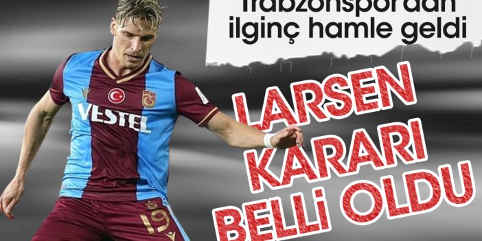 Trabzonspor merakla beklenen Larsen kararını açıkladı