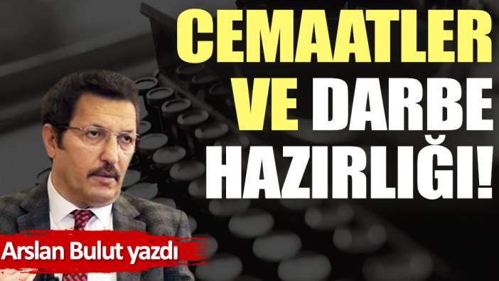 Cemaatler ve darbe hazırlığı!