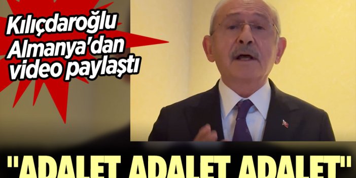 Son Dakika... Kemal Kılıçdaroğlu Almanya'dan video paylaştı: Adalet, adalet adalet!
