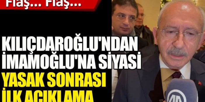 Kılıçdaroğlu'ndan İmamoğlu'na siyasi yasak sonrası ilk açıklama