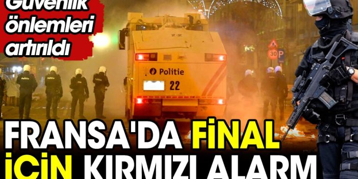 Fransa ülke genelinde Arjantin finali için alarma geçti: Kırmızı kod verildi