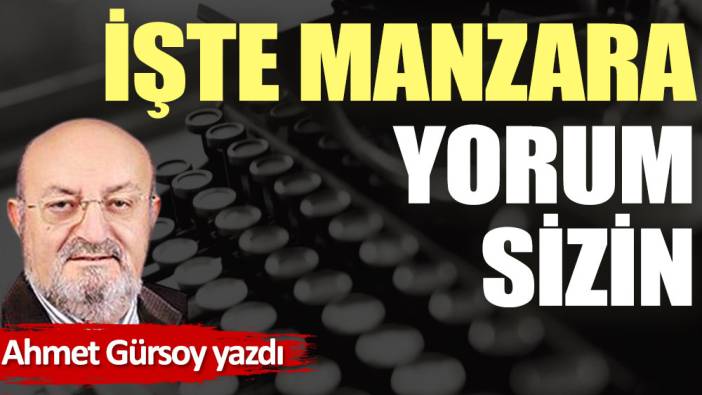 İşte manzara, yorum sizin