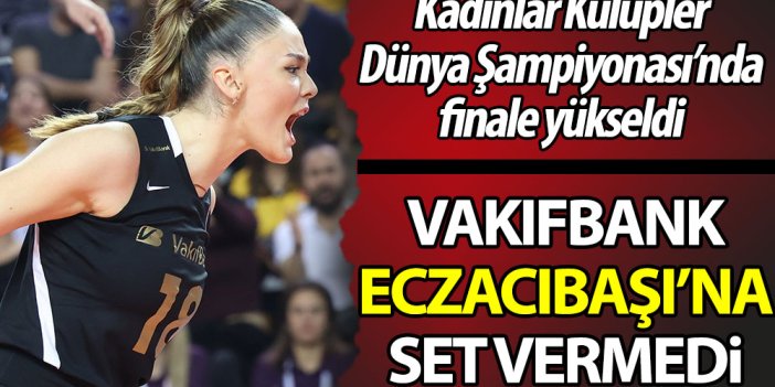 Türk derbisinde Vakıfbank finalde. Eczacıbaşı'na set vermedi