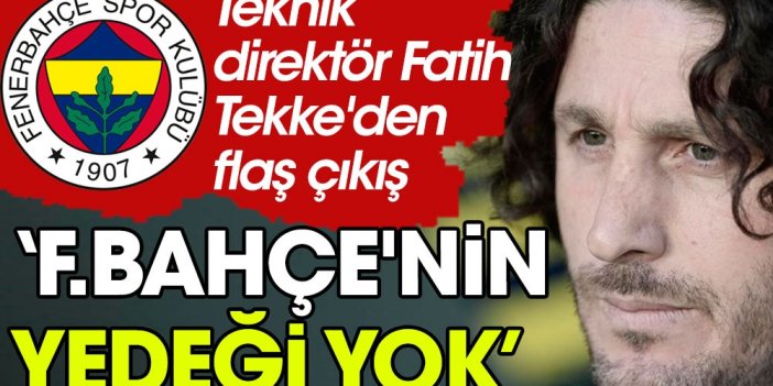 Tekke: Fenerbahçe'nin yedek oyuncusu yok