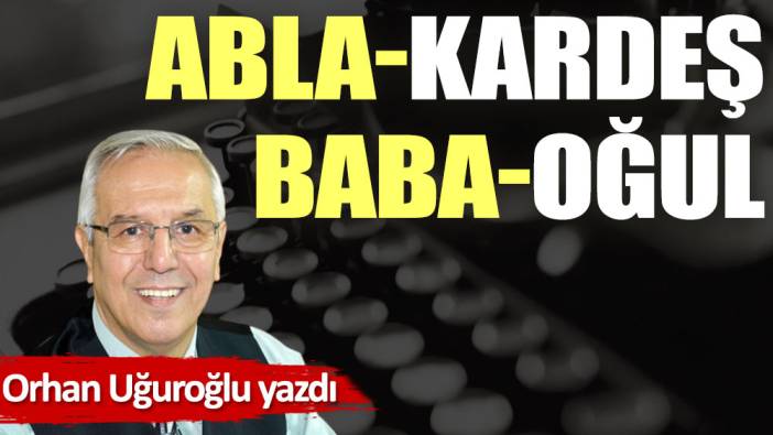 Abla-Kardeş Baba-Oğul